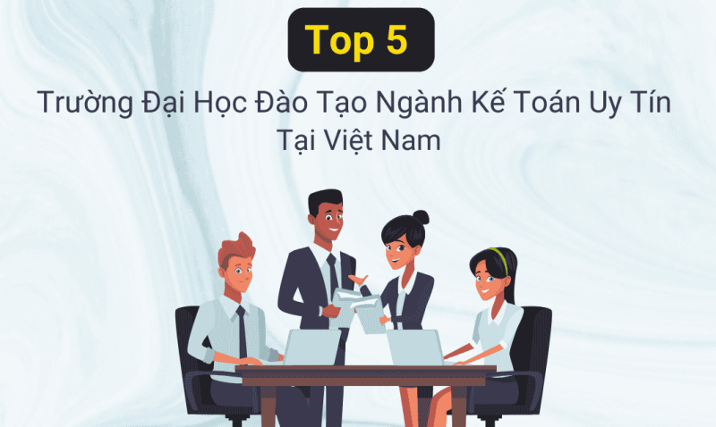 Top 5 trường đại học đào tạo ngành kế toán uy tín tại Việt Nam