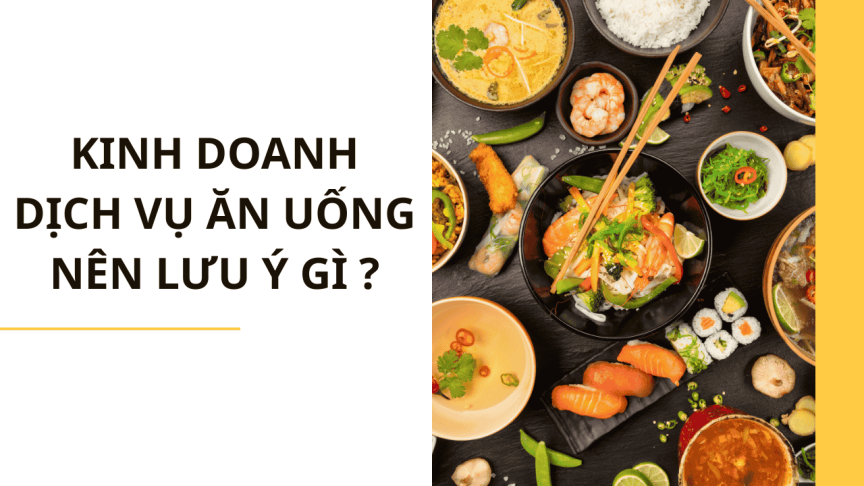Kinh doanh DỊCH VỤ ĂN UỐNG nên lưu ý gì ?