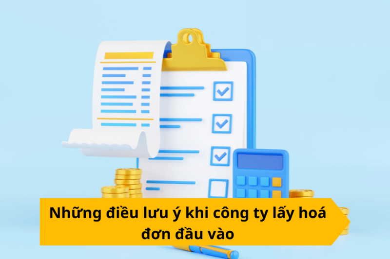 Những điều lưu ý khi Công ty lấy Hoá đơn Đầu vào