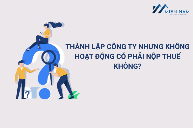 Thành lập công ty nhưng không hoạt động có phải nộp thuế không?
