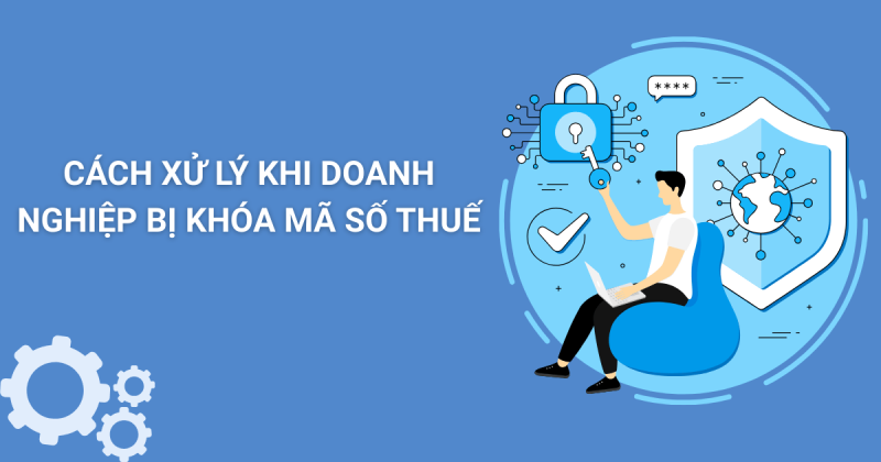 Cách xử lý khi doanh nghiệp bị khóa mã số thuế