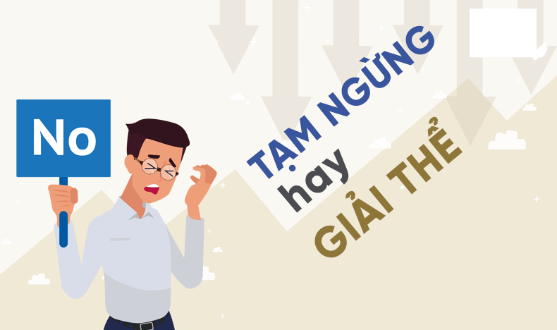 Nên giải thể hay tạm ngưng doanh nghiệp?